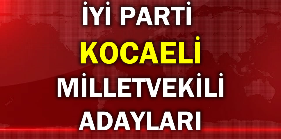 İYİ PARTİ KOCAELİ MİLLETVEKİLİ ADAY LİSTESİ